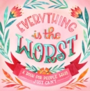 Image for Everything Is the Worst : A Book for People Who Just Can&#39;t