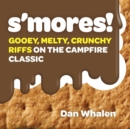 Image for S&#39;mores! : Gooey, Melty, Crunchy Riffs on the Campfire Classic