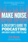 Image for Make noise  : a creator&#39;s guide to podcasting and great audio storytelling