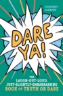 Image for Dare Ya! : The Laugh-Out-Loud, Just-Slightly-Embarrassing Book of Truth or Dare