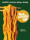 Image for That noodle life  : soulful, savory, spicy, slurpy