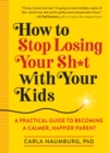 Image for How to Stop Losing Your Sh*t with Your Kids