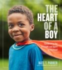 Image for The Heart of a Boy : Celebrating the Strength and Spirit of Boyhood