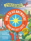 Image for How to go anywhere (and not get lost)  : a guide to navigation for young adventurers