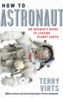 Image for How to Astronaut : An Insider&#39;s Guide to Leaving Planet Earth