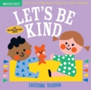 Image for Indestructibles: Let&#39;s Be Kind (A First Book of Manners) : Chew Proof · Rip Proof · Nontoxic · 100% Washable (Book for Babies, Newborn Books, Safe to Chew)