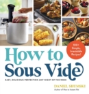 Image for How to sous vide  : easy, delicious perfection any night of the week