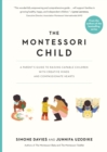 Image for The Montessori Child : A Parent&#39;s Guide to Raising Capable Children with Creative Minds and Compassionate Hearts