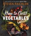 Image for How to grill vegetables  : the new bible for barbecuing vegetables over live fire