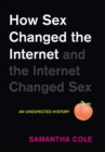 Image for How sex changed the internet and the internet changed sex  : an unexpected history