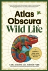 Image for Atlas Obscura: Wild Life : An Explorer&#39;s Guide to the World&#39;s Living Wonders