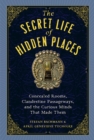 Image for The Secret Life of Secret Places : Hidden Rooms, Clandestine Passageways, and the Curious Minds That Made Them