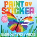 Image for Paint by Sticker Kids: Rainbows Everywhere! : Create 10 Pictures One Sticker at a Time!