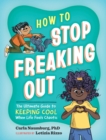 Image for How to Stop Freaking Out : The Ultimate Guide to Keeping Your Cool When Life Feels Chaotic