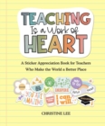 Image for Teaching Is a Work of Heart : A Sticker Appreciation Book for Teachers  Who Make the World a Better Place