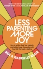Image for Less Parenting, More Joy : How to Let Go, Trust Your Instincts, and Build a Deep Connection with Your Kids That Lasts a Lifetime
