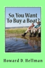 Image for So, You Want To Buy a Boat? : A Factual and Entertaining Must-Have for Those Considering Buying a Boat and Using It