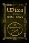 Image for Wicca Herbal Magic : The Ultimate Beginners Guide to Wiccan Herbal Magic (with Magical Oils, Baths, Teas and Spells)