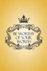 Image for Be Worthy of Your Worth.