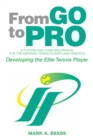 Image for From Go to Pro - a Playing and Coaching Manual for the Aspiring Tennis Player (And Parents): Developing the Elite Tennis Player
