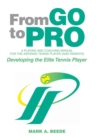 Image for From Go to Pro - A Playing and Coaching Manual for the Aspiring Tennis Player (and Parents) : Developing the Elite Tennis Player
