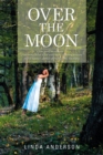 Image for Over the Moon: A Love Story to Treasure . . . a Stunning Debut Filled with Heart-Stopping Passion.&amp;quot; -Meryl Sawyer, Author of Promise Me Anything