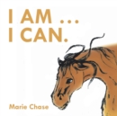 Image for I Am . . . I Can.