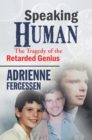Image for Speaking Human: The Tragedy of the Retarded Genius