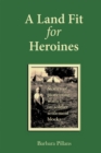 Image for Land Fit for Heroines: Stories of Pioneering Women on Soldier Settler Blocks