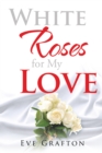 Image for White Roses for My Love