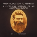 Image for An Introduction to Ned Kelly : A Pictorial History of an Australian Outlaw