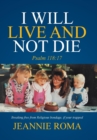 Image for I Will Live and Not Die : Psalm 118:17