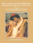 Image for Sex, the Illustrated History : Through Time, Religion and Culture: volume I Sex in the ancient world, Early Europe to the Renaissance, and Islam