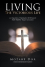 Image for Living the Victorious Life: An Exposition &amp; Application of Abraham&#39;S Faith Walk for Today&#39;S Generation