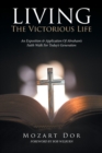 Image for LIVING The Victorious Life : An Exposition &amp; Application Of Abraham&#39;s Faith Walk For Today&#39;s Generation
