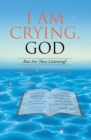 Image for I Am Crying, God: But Are They Listening?