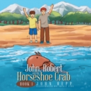 Image for John, Robert and the Horseshoe Crab: Book I