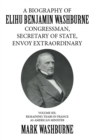 Image for Biography of Elihu Benjamin Washburne Congressman, Secretary of State, Envoy Extraordinary: Volume Six: Remaining Years in France as American Minister