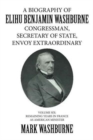 Image for A Biography of Elihu Benjamin Washburne Congressman, Secretary of State, Envoy Extraordinary