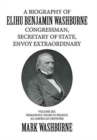 Image for A Biography of Elihu Benjamin Washburne Congressman, Secretary of State, Envoy Extraordinary