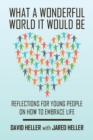 Image for What a Wonderful World It Would Be: Reflections for Young People on How to Embrace Life