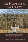 Image for I&#39;M Hopeless, I&#39;M Crazy: How My Mother Recovered from the Ravages of Mental Illness Through Natural Medicine and Integrated Therapies