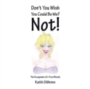 Image for Don&#39;t You Wish You Could Be Me? Not! : The Escapades of a True Blonde