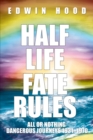 Image for Half Life Fate Rules: All or Nothing Dangerous Journeys 1931-1970
