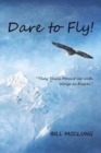 Image for Dare to Fly! : They Shall Mount Up with Wings as Eagles.