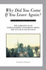 Image for Why Did You Come If You Leave Again?: The Narrative of an Ethnographer&#39;s Footprints Among the Anyuak in South Sudan