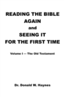 Image for Reading the Bible Again and Seeing It for the First Time: Volume I-the Old Testament