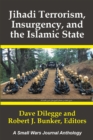 Image for Jihadi Terrorism,  Insurgency, and the Islamic State: A Small Wars Journal Anthology