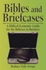 Image for Bibles and Briefcases: A Biblical Economic Guide for the Believer in Business