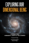 Image for Exploring Our Dimensional Being: Connecting Humanity, Earth &amp; the Cosmos